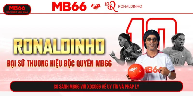 So sánh MB66 với XOSO66 về uy tín và pháp lý