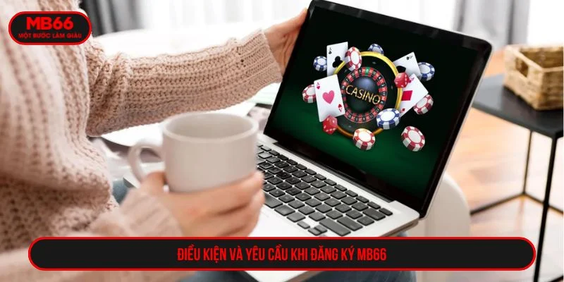 Người chơi cần tuân thủ điều kiện khi đăng ký MB66 chi tiết
